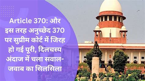 Article 370 और इस तरह अनुच्छेद 370 पर सुप्रीम कोर्ट में जिरह हो गई पूरी चला सवाल जवाब का