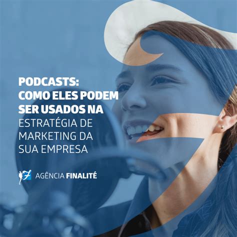 Podcasts Como Eles Podem Ser Usados Na Estrat Gia De Marketing Da Sua