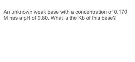 Solved An Unknown Weak Base With A Concentration Of M Chegg