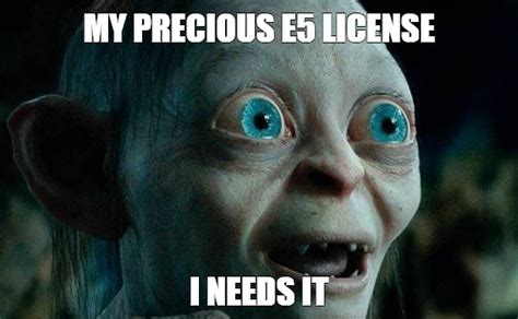 Meme MY PRECIOUS E5 LICENSE I NEEDS IT All Templates Meme