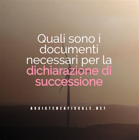 Quali Sono I Documenti Necessari Per La Dichiarazione Di Successione