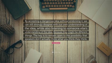 Buster Benson Quote “by Accepting A Dangerous Idea Without Endorsing It We Can Still Strongly