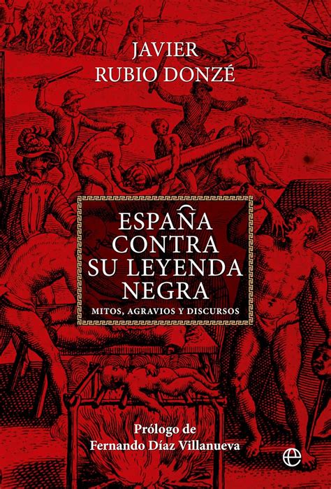 España contra su Leyenda Negra Mitos agravios y discursos HISTORIA