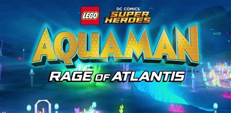 LEGO Aquaman Rage Of Atlantis Movie Out Now - BricksFanz