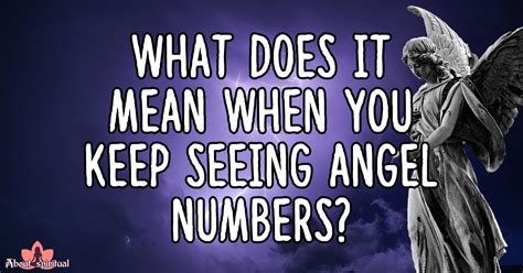 What Does It Mean When You Keep Seeing Angel Numbers? The True Meaning ...