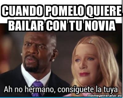 Meme Personalizado Cuando Pomelo Quiere Bailar Con Tu Novia