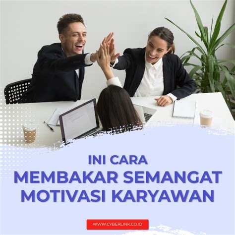 Catatan Pimpinan Perusahaan Ini Cara Membakar Semangat Motivasi Karyawan