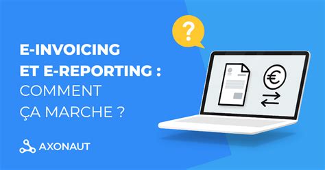 E Invoicing Et E Reporting Comment ça Marche Blog Axonaut