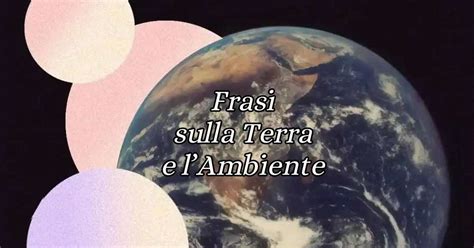 Giornata Mondiale della Terra le frasi più belle dedicate al Pianeta