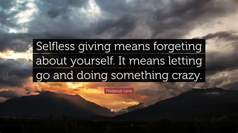 Frederick Lenz Quote Selfless Giving Means Forgeting About Yourself