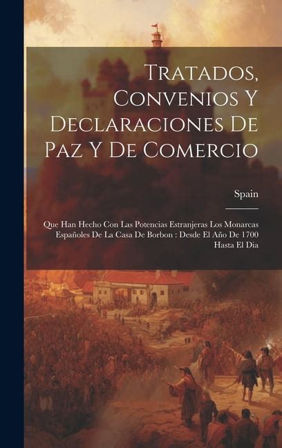 Tratados Convenios Y Declaraciones De Paz Y De Comercio Que Han Hecho