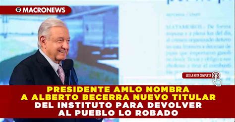 Presidente Amlo Nombra A Alberto Becerra Nuevo Titular Del Instituto