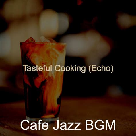 Tasteful Cooking Echo Album By Cafe Jazz BGM Spotify