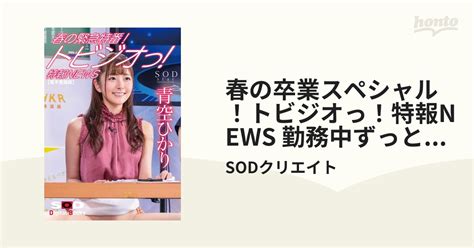 春の卒業スペシャル！トビジオっ！特報news 勤務中ずっと痙攣・潮吹きっぱなし・失禁しても平然と原稿を読み上げる青空ひかりアナウンサー【電子書籍版】 Honto電子書籍ストア