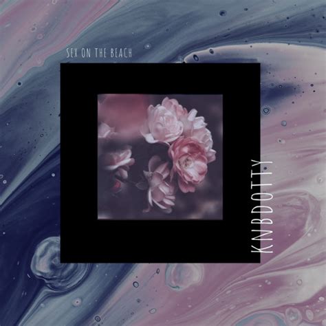 Stream KNBDOTTY Listen To Sex On The Beach Playlist Online For Free On SoundCloud