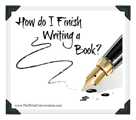 The Write Conversation How Do I Finish Writing A Book