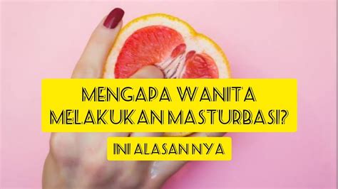 Mengapa Wanita Melakukan Masturbasi Ini Alasannya Youtube