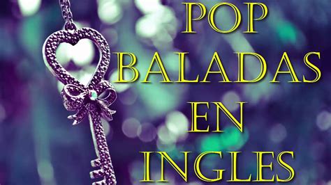 Pop Baladas En Ingles Todos Los Tiempos Las Mejores Youtube