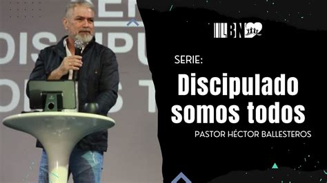 Discipulado somos todos Parte 4 Pastor Héctor Ballesteros YouTube