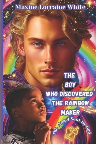 The Boy Who Discovered The Rainbow Maker By Maxine Lorraine White