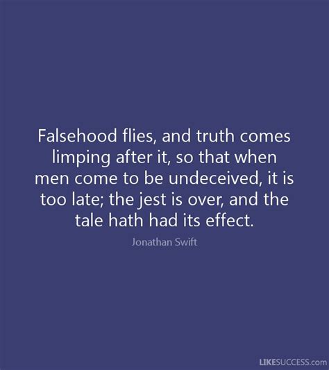 Falsehood Flies And Truth Comes Limping After It So That When Men