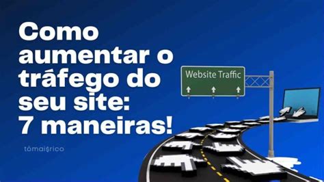 Como Aumentar O Tráfego Do Seu Site 7 Estratégias Poderosas