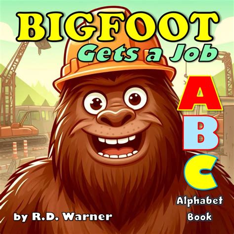 Bigfoot Gets A Job An Abc Alphabet Book Bigfoot Abc