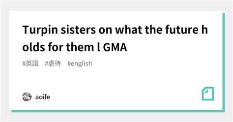 Turpin Sisters On What The Future Holds For Them L Gma｜aoife｜note