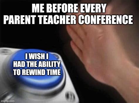 I Have My Parent Teacher Conference Tomorrow Imgflip