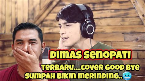 DIMAS SENOPATI TERBARU COVER GOOD BYE REACTION YouTube