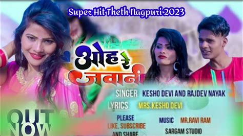 Theth Nagpuri Song 2023 Oh Re Jawani Singer Kesho And Rajdev Nayak🎤