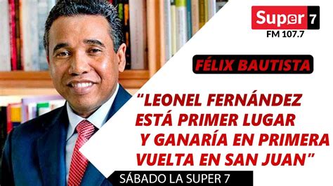 F Lix Bautista Dice Que Leonel Fern Ndez Est Primer Lugar Y Ganar A En