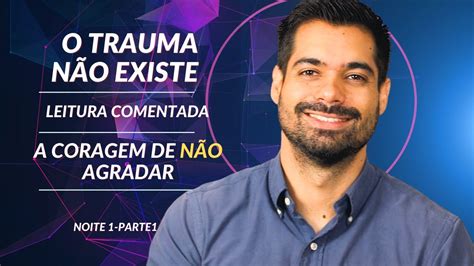 O TRAUMA NÃO EXISTE Leitura comentada do livro A CORAGEM DE NÃO