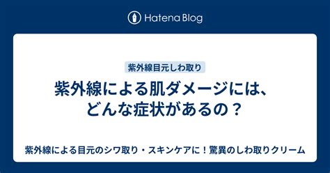 紫外線による肌ダメージには、どんな症状があるの？ 紫外線による目元のシワ取り・スキンケアに！驚異のしわ取りクリーム