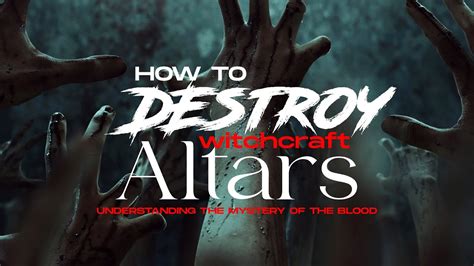 HOW TO DESTROY WITCHCRAFT ALTARS Understanding The Mystery Of The