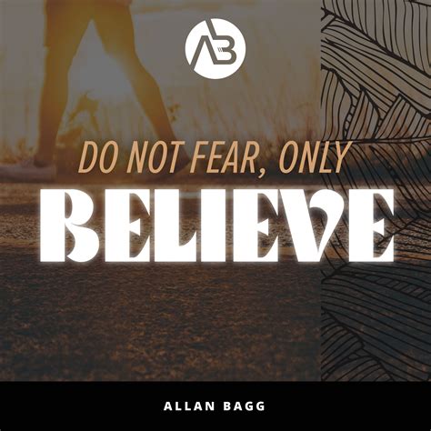 Do not fear, only Believe - Allan Bagg Ministries