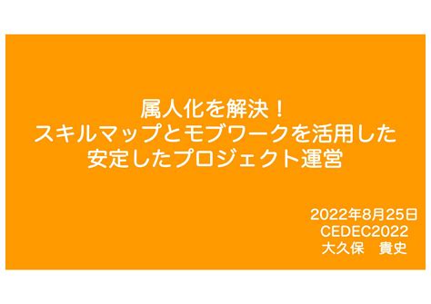 属人化を解決！スキルマップとモブワークを活用した安定したプロジェクト運営cedec2022 Speaker Deck