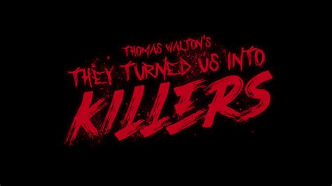 They Turned Us Into Killers