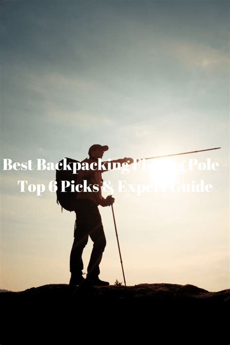 Best Backpacking Fishing Pole Top 6 Picks And Expert Guide On 2020