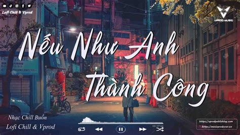 Nếu Như Anh Thành Công Chạnh Lòng Thương Cô Sầu Tương Tư Nhạc Chill Hot Tiktok YouTube