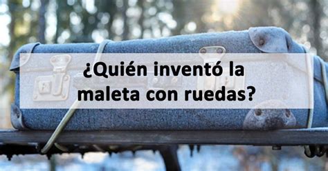 Quién inventó las maletas con ruedas