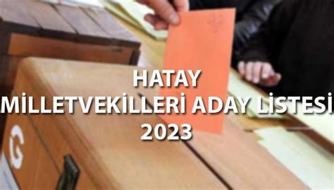 Hatay milletvekilleri aday listesi 2023 AK Parti CHP İYİ Parti MHP