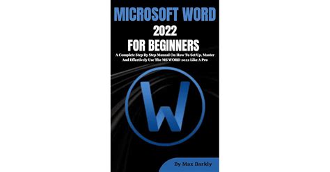 MICROSOFT WORD 2022 FOR BEGINNERS: A Complete Step By Step Manual On How To Set Up, Master And ...