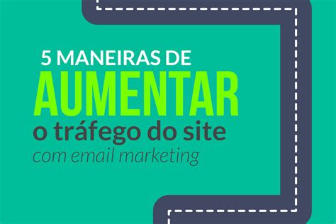 5 Maneiras De Aumentar O Tráfego Do Site Com Email Marketing Blog