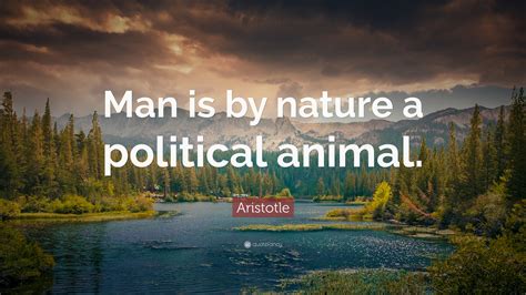 Aristotle Quote: “Man is by nature a political animal.”