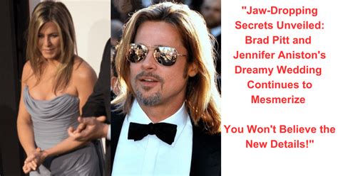 Jaw Dropping Secrets Unveiled Brad Pitt And Jennifer Aniston S Dreamy