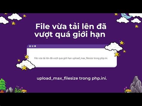 Sửa Lỗi File Vừa Tải Lên đã Vượt Quá Giới Hạn Upload max filesize Trong