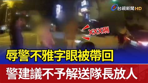 辱警不雅字眼被帶回 警建議不予解送隊長放人 Youtube