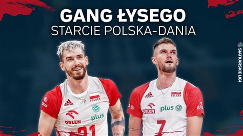 Gang Ysego Starcie Polska Dania Siatkarskie Ligi Youtube