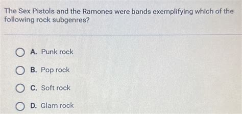 Solved The Sex Pistols And The Ramones Were Bands Exemplifying Which Of The Following Rock